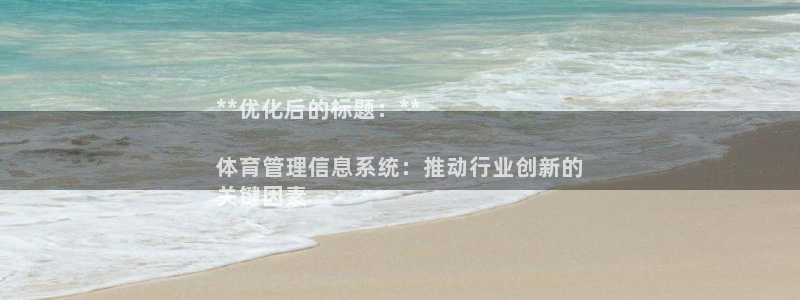 必一体育黑平台：**优化后的标题：**

体育管理信息系统：