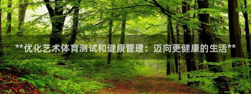 必一体育sport下载：**优化艺术体育测试和健康管理：迈向